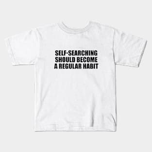 Self-searching should become a regular habit Kids T-Shirt